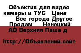 Объектив для видео камеры и ТУС › Цена ­ 8 000 - Все города Другое » Продам   . Ненецкий АО,Верхняя Пеша д.